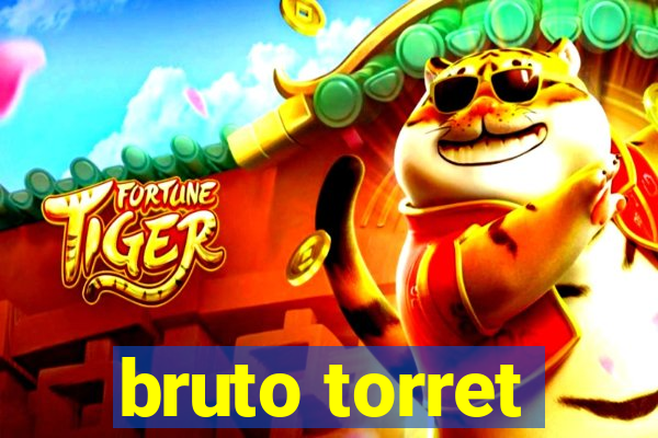 bruto torret